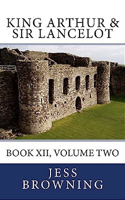 King Arthur & Sir Lancelot: Book XII, Volume Two-..