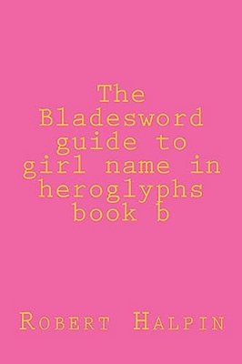 The Bladesword Guide To Girl Name In Heroglyphs Book B-..