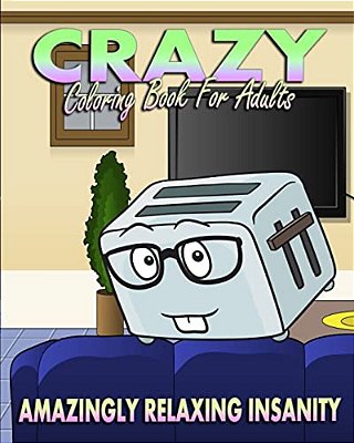 Crazy Coloring Book For Adults (Amazingly Relaxing Insanity)-..