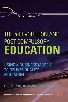The E-Revolution And Post-Compulsory Education: Using E-Business Models To Deliver Quality Education-..