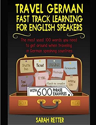 Travel German: Fast Track Learning For English Speakers: The Most Used 100 Words You Need To Get Around When Traveling In German Spea-..