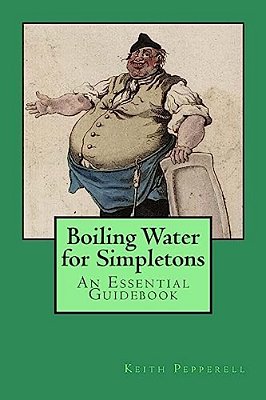 Boiling Water For Simpletons: An Essential Guidebook-..
