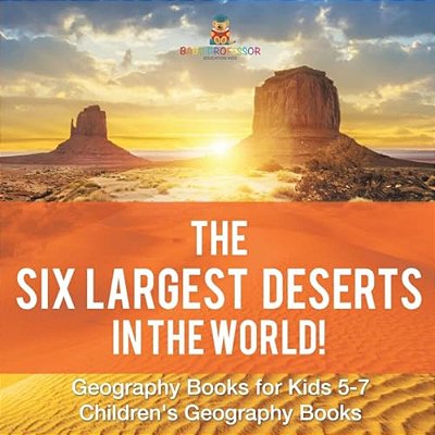 The Six Largest Deserts In The World! Geography Books For Kids 5-7 Children's Geography Books-..