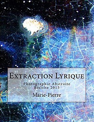 Extraction Lyrique: Photographie Abstraite Récolte 2015-..