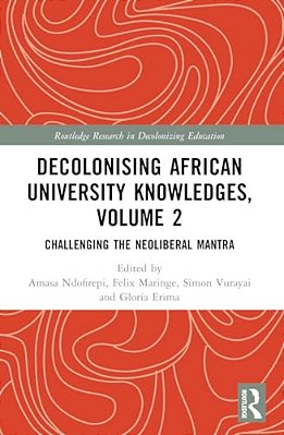 Decolonising African University Knowledges, Volume 2: Challenging The Neoliberal Mantra-..
