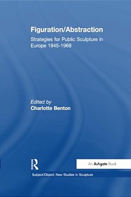 Figuration/Abstraction: Strategies For Public Sculpture In Europe 1945-1968-..