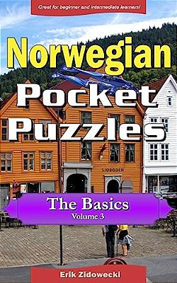 Norwegian Pocket Puzzles - The Basics - Volume 3: A Collection Of Puzzles And Quizzes To Aid Your Language Learning-..