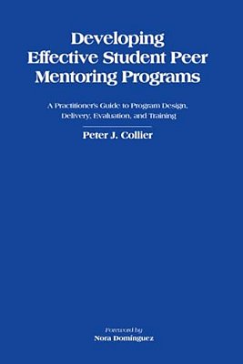 Developing Effective Student Peer Mentoring Programs: A Practitioner's Guide To Program Design, Delivery, Evaluation, And Training-..
