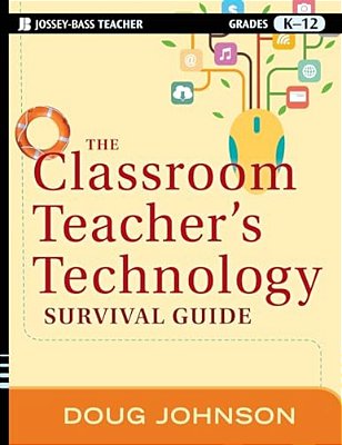 The Classroom Teacher's Technology Survival Guide-..