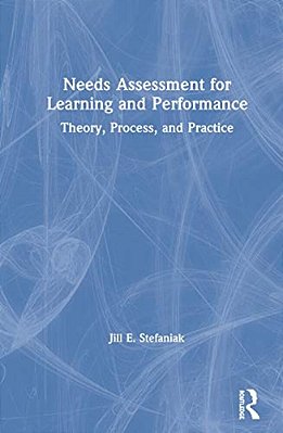 Needs Assessment For Learning And Performance: Theory, Process, And Practice-..