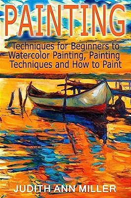 Painting: Techniques For Beginners To Watercolor Painting, Painting Techniques And How To Paint-..