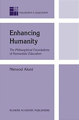 Enhancing Humanity: The Philosophical Foundations Of Humanistic Education-..