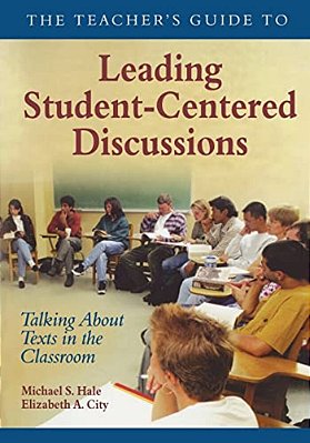 The Teacher's Guide To Leading Student-Centered Discussions: Talking About Texts In The Classroom-..