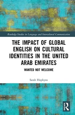 The Impact Of Global English On Cultural Identities In The United Arab Emirates: Wanted Not Welcome-..