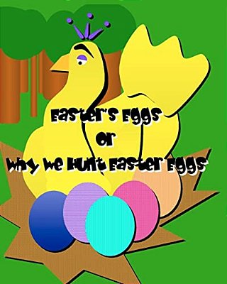 Easter's Eggs: (Or Why We Hunt Easter Eggs)-..