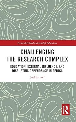 Challenging The Research Complex: Education, External Influence, And Disrupting Dependence In Africa-..