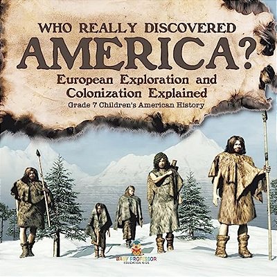 Who Really Discovered America? European Exploration And Colonization Explained Grade 7 Children's American History-..