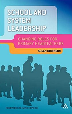 School And System Leadership: Changing Roles For Primary Headteachers-..