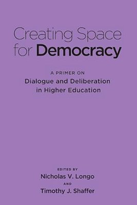 Creating Space For Democracy: A Primer On Dialogue And Deliberation In Higher Education-..