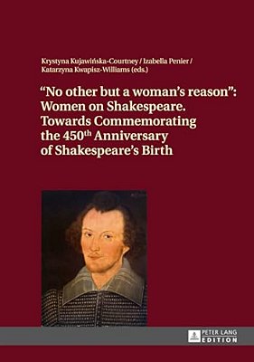 No Other But A Woman's Reason: Women On Shakespeare- Towards Commemorating The 450 Th Anniversary Of Shakespeare's Birth-..