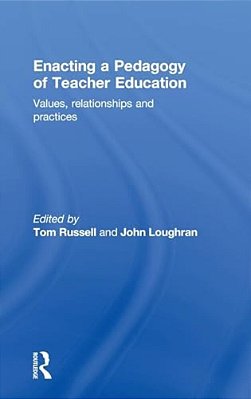 Enacting A Pedagogy Of Teacher Education: Values, Relationships And Practices-..