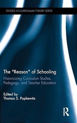 The "Reason" Of Schooling: Historicizing Curriculum Studies, Pedagogy, And Teacher Education-..