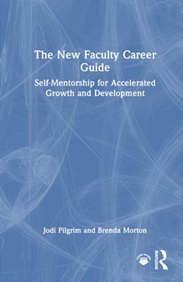 The New Faculty Career Guide: Self-Mentorship For Accelerated Growth And Development-..