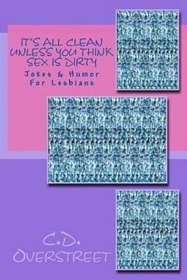 It's All Clean Unless You Think Sex Is Dirty: Jokes & Humor For Lesbians-..