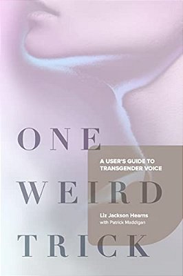 One Weird Trick: A User's Guide To Transgender Voice-..