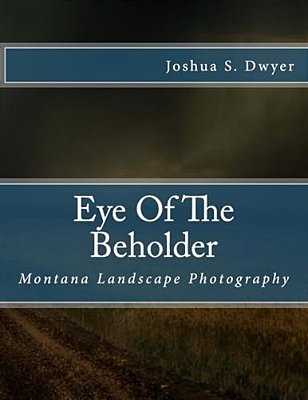 Eye Of The Beholder: Montana Landscape Photography-..