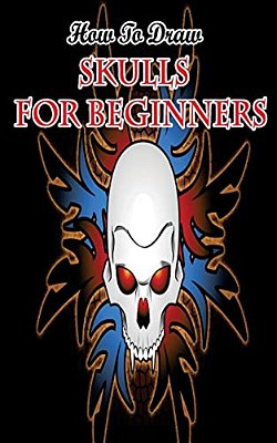 How To Draw Skulls For Beginners: Draw Skulls Step By Step Guided Book-..