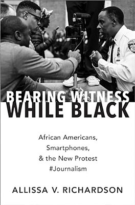Bearing Witness While Black: African Americans, Smartphones, And The New Protest #Journalism-..