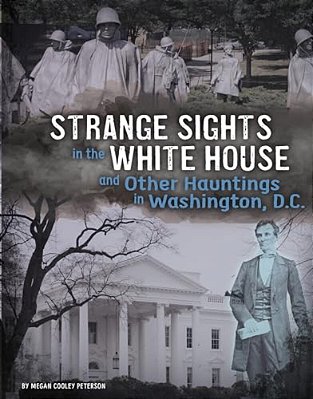 Strange Sights In The White House And Other Hauntings In Washington, D. C. -..
