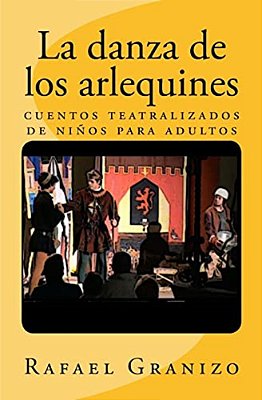 La Danza De Los Arlequines: Cuentos Teatralizados De Niños Para Adultos-..