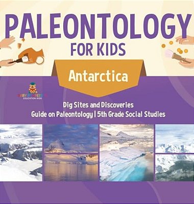 Paleontology For Kids - Antarctica - Dig Sites And Discoveries Guide On Paleontology 5Th Grade Social Studies-..