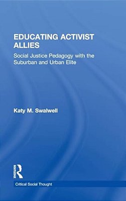Educating Activist Allies: Social Justice Pedagogy With The Suburban And Urban Elite-..