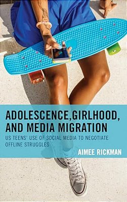 Adolescence, Girlhood, And Media Migration: US Teens' Use Of Social Media To Negotiate Offline Struggles-..