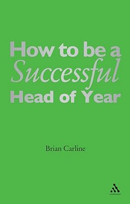 How To Be A Successful Head Of Year: A Practical Guide-..