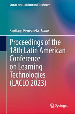 Proceedings Of The 18Th Latin American Conference On Learning Technologies (Laclo 2023)-..