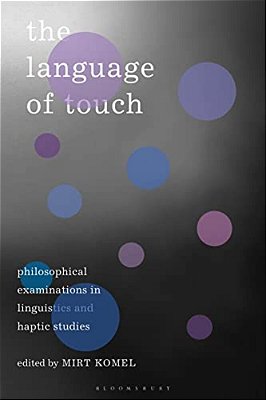 The Language Of Touch: Philosophical Examinations In Linguistics And Haptic Studies-..
