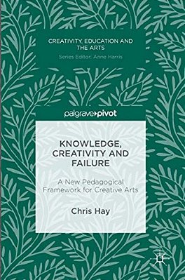 Knowledge, Creativity And Failure: A New Pedagogical Framework For Creative Arts-..