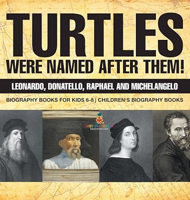 Turtles Were Named After Them! Leonardo, Donatello, Raphael And Michelangelo - Biography Books For Kids 6-8 Children's Biography Books-..