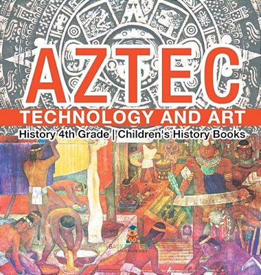 Aztec Technology And Art - History 4Th Grade Children's History Books-..