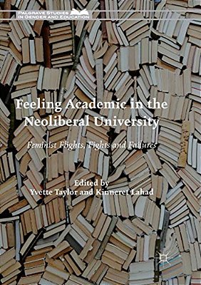 Feeling Academic In The Neoliberal University: Feminist Flights, Fights And Failures-..