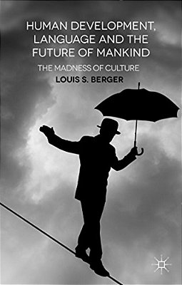 Human Development, Language And The Future Of Mankind: The Madness Of Culture-..