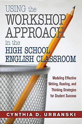 Using The Workshop Approach In The High School English Classroom: Modeling Effective Writing, Reading, And Thinking Strategies For Student Success-..