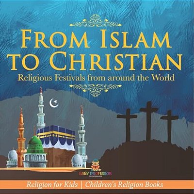 From Islam To Christian - Religious Festivals From Around The World - Religion For Kids Children's Religion Books-..