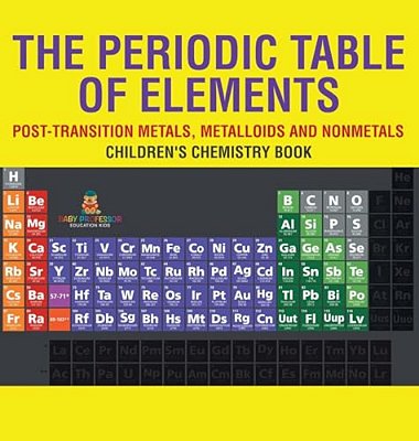 The Periodic Table Of Elements - Post-Transition Metals, Metalloids And Nonmetals Children's Chemistry Book-..
