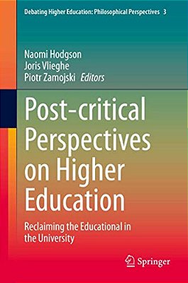 Post-Critical Perspectives On Higher Education: Reclaiming The Educational In The University-..