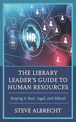 Library Leader's Guide To Human Resources: Keeping It Real, Legal, And Ethical-..